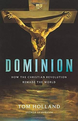 Dominion (How the Christian Revolution Remade the World) by Tom Holland, 9780465093502