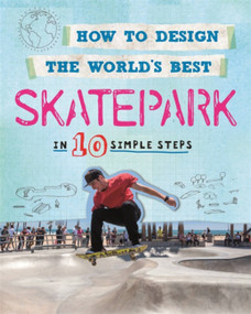 How to Design the World's Best Skatepark (In 10 Simple Steps) by Paul Mason, 9780750291910