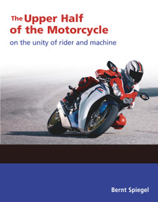 The Upper Half of the Motorcycle (On the Unity of Rider and Machine) - 9780760366967 by Bernt Spiegel, 9780760366967