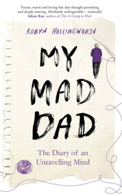 My Mad Dad (The Diary of an Unravelling Mind) by Robyn Hollingworth, 9781409180012