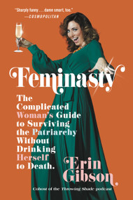 Feminasty (The Complicated Woman's Guide to Surviving the Patriarchy Without Drinking Herself to Death) - 9781455571871 by Erin Gibson, 9781455571871