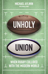 Unholy Union (How Professionalism Transformed Rugby's Amateur Heart) by Mike Aylwin, 9781472130693