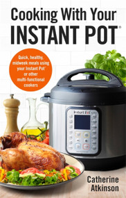 Cooking With Your Instant Pot (Quick, Healthy, Midweek Meals Using Your Instant Pot or Other Multi-functional Cookers) by Catherine Atkinson, 9781472142610