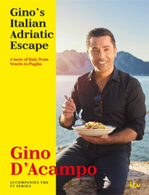 Gino's Italian Adriatic Escape (A taste of Italy from Veneto to Puglia) by Gino D'Acampo, 9781473690196