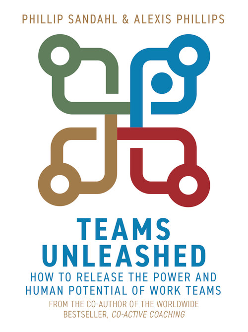 Teams Unleashed (How to Release the Power and Human Potential of Work Teams) by Phillip Sandahl, Alexis Phillips, 9781529337044