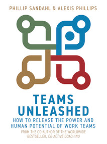 Teams Unleashed (How to Release the Power and Human Potential of Work Teams) by Phillip Sandahl, Alexis Phillips, 9781529337044
