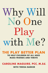 Why Will No One Play with Me? (The Play Better Plan to Help Children of All Ages Make Friends and Thrive) by Caroline Maguire, Teresa Barker, 9781538714836