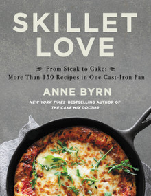 Skillet Love (From Steak to Cake: More Than 150 Recipes in One Cast-Iron Pan) by Anne Byrn, 9781538763186