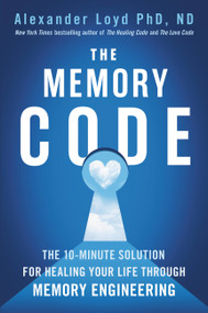 The Memory Code (The 10-Minute Solution for Healing Your Life Through Memory Engineering) by Alexander Loyd, 9781538764428