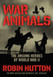 War Animals (The Unsung Heroes of World War II) - 9781621579861 by Robin Hutton, 9781621579861