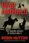 War Animals (The Unsung Heroes of World War II) - 9781621579861 by Robin Hutton, 9781621579861