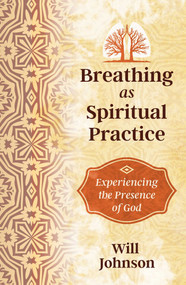 Breathing as Spiritual Practice (Experiencing the Presence of God) by Will Johnson, 9781620556870