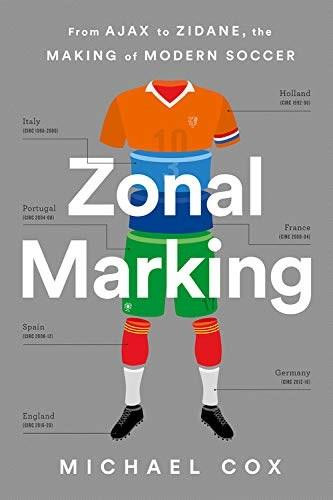 Zonal Marking (From Ajax to Zidane, the Making of Modern Soccer) by Michael W. Cox, 9781568589336
