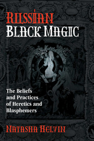 Russian Black Magic (The Beliefs and Practices of Heretics and Blasphemers) by Natasha Helvin, 9781620558874