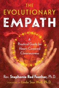 The Evolutionary Empath (A Practical Guide for Heart-Centered Consciousness) by Rev. Stephanie Red Feather, Linda Star Wolf, 9781591433507
