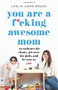 You Are a F*cking Awesome Mom (So Embrace the Chaos, Get Over the Guilt, and Be True to You) by Leslie Anne Bruce, 9781580058902