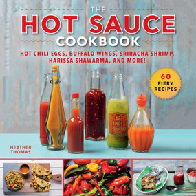 The Hot Sauce Cookbook (Hot Chili Eggs, Buffalo Wings, Sriracha Shrimp, Harissa Shawarma, and More!) by Heather Thomas, 9781510744127