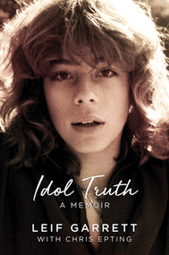 Idol Truth (A Memoir) by Leif Garrett, Chris Epting, 9781642932362