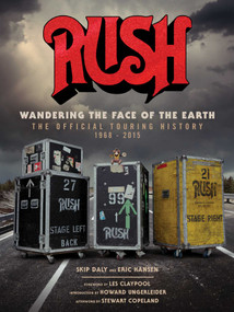 Rush: Wandering the Face of the Earth (The Official Touring History) by Richard Bienstock, Skip Daly, Eric Hansen, Les Claypool, Stewart Copeland, Howard Ungerleider, 9781683834502