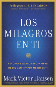 Los Milagros en Ti (Reconoce la Asombrosa Obra de Dios en Ti y por Medio de Ti) (Spanish Edition) by Mark Victor Hansen, 9781617959028