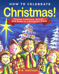 How to Celebrate Christmas! (Holiday Traditions, Rituals, and Rules in a Delightful Story) by P.K. Hallinan, 9781510745438