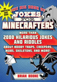 The Big Book of Jokes for Minecrafters (More Than 2000 Hilarious Jokes and Riddles about Booby Traps, Creepers, Mobs, Skeletons, and More!) by Michele C. Hollow, Jordon P. Hollow, Steven M. Hollow, Brian Boone, 9781510747333