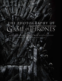 The Photography of Game of Thrones, the official photo book of Season 1 to Season 8 by Helen Sloan, Michael Kogge, David Benioff, D. B. Weiss, 9781683835295