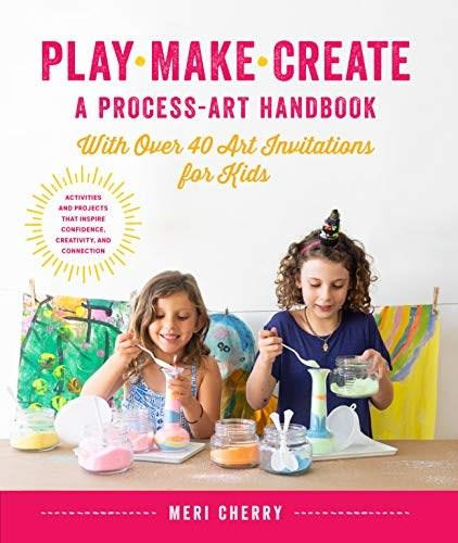 Play, Make, Create, A Process-Art Handbook (With over 40 Art Invitations for Kids * Creative Activities and Projects that Inspire Confidence, Creativity, and Connection) by Meri Cherry, 9781631597169