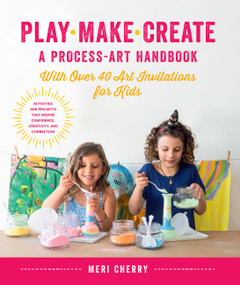 Play, Make, Create, A Process-Art Handbook by Meri Cherry, 9781631597169