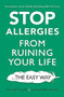 Stop Allergies from Ruining your Life (. . . The Easy Way) by Dr. Mike Dilkes, Alexander Adams, 9781841882734