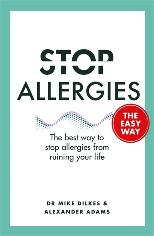 Stop Allergies from Ruining your Life (. . . The Easy Way) by Dr. Mike Dilkes, Alexander Adams, 9781841882734