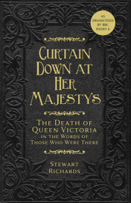 Curtain Down at Her Majesty's (The Death of Queen Victoria in the Words of Those Who Were There) by Stewart Richards, 9780750990622