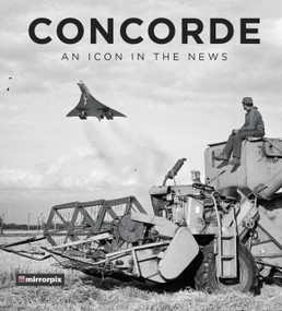 Concorde: An Icon in the News by Mirrorpix, 9780750989107