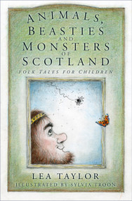 Animals, Beasties and Monsters of Scotland (Folk Tales for Children) by Lea Taylor, 9780750986861