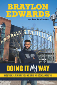 Braylon Edwards (Doing It My Way: My Outspoken Life as a Michigan Wolverine, NFL Receiver, and Beyond) by Braylon Edwards, Tom VanHaaren, 9781629376431