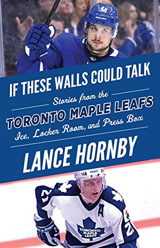 If These Walls Could Talk: Toronto Maple Leafs (Stories from the Toronto Maple Leafs Ice, Locker Room, and Press Box) by Lance Hornby, 9781629375960