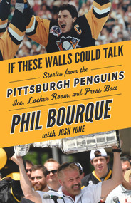 If These Walls Could Talk: Pittsburgh Penguins (Stories from the Pittsburgh Penguins Ice, Locker Room, and Press Box) by Phil Bourque, Josh Yohe, 9781629374109
