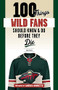 100 Things Wild Fans Should Know & Do Before They Die by Dan Myers, Andrew Brunette, 9781629375120