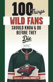 100 Things Wild Fans Should Know & Do Before They Die by Dan Myers, Andrew Brunette, 9781629375120