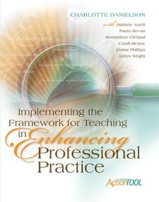 Implementing the Framework for Teaching in Enhancing Professional Practice (An ASCD Action Tool) by Charlotte Danielson, Darlene Axtell, Paula Bevan, Bernadette Cleland, Candi McKay, 9781416609193