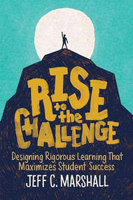 Rise to the Challenge (Designing Rigorous Learning That Maximizes Student Success) by Jeff C. Marshall, 9781416627982
