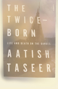 The Twice-Born (Life and Death on the Ganges) - 9781250251107 by Aatish Taseer, 9781250251107