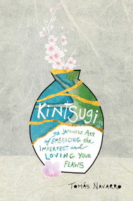 Kintsugi (The Japanese Art of Embracing the Imperfect and Loving Your Flaws) by Tomás Navarro, 9781683643685
