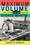 Maximum Volume (The Life of Beatles Producer George Martin, The Early Years, 1926-1966) - 9781641600057 by Kenneth Womack, 9781641600057
