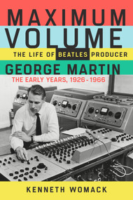 Maximum Volume (The Life of Beatles Producer George Martin, The Early Years, 1926-1966) - 9781641600057 by Kenneth Womack, 9781641600057
