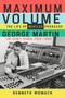 Maximum Volume (The Life of Beatles Producer George Martin, The Early Years, 1926-1966) - 9781641600057 by Kenneth Womack, 9781641600057