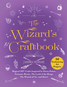 The Wizard's Craftbook (Magical DIY Crafts Inspired by Harry Potter, Fantastic Beasts, The Lord of the Rings, The Wizard of Oz, and More!) by Andrea Wcislek, 9781510747661