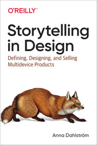 Storytelling in Design (Defining, Designing, and Selling Multidevice Products) by Anna Dahlström, 9781491959428