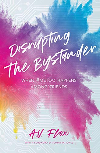 Disrupting the Bystander (When #metoo Happens Among Friends) by A.V. Flox, Feminista Jones, 9781944934569