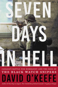 Seven Days in Hell (Canada's Battle for Normandy and the Rise of the Black Watch Snipers) by David O'Keefe, 9781443454773